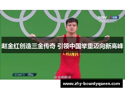 赵金红创造三金传奇 引领中国举重迈向新高峰 赵金红创造三金传奇 引领中国举重迈向新高峰
