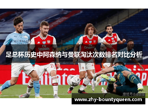足总杯历史中阿森纳与曼联淘汰次数排名对比分析