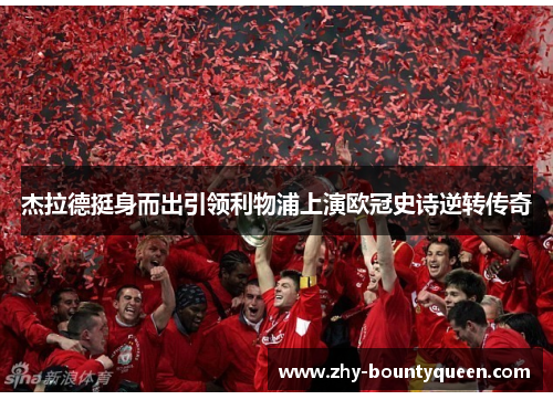 杰拉德挺身而出引领利物浦上演欧冠史诗逆转传奇