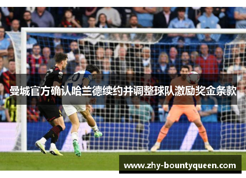 曼城官方确认哈兰德续约并调整球队激励奖金条款