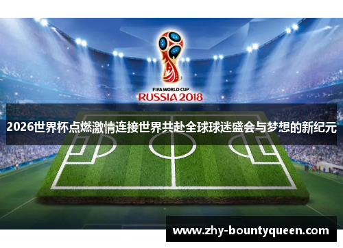 2026世界杯点燃激情连接世界共赴全球球迷盛会与梦想的新纪元 2026世界杯点燃激情连接世界共赴全球球迷盛会与梦想的新纪元
